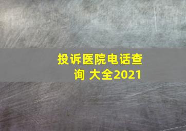 投诉医院电话查询 大全2021